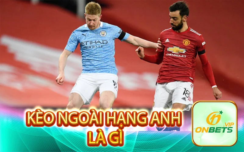 Kèo ngoại hạng anh là gì ?